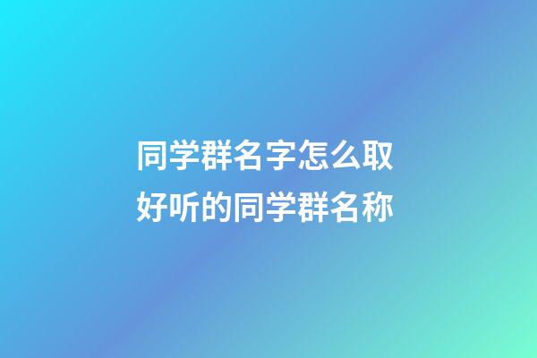 同学群名字怎么取 好听的同学群名称